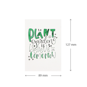 To plant a garden is to believe in tomorrow | 89 x 127 mm | Maatgeving